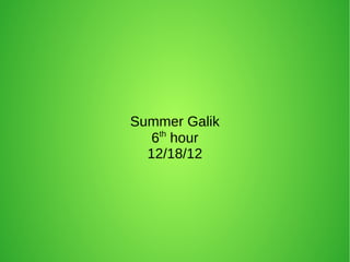Summer Galik
   6th hour
  12/18/12
 