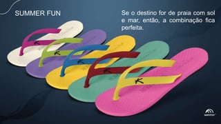 SUMMER FUN Se o destino for de praia com sol
e mar, então, a combinação fica
perfeita.
 