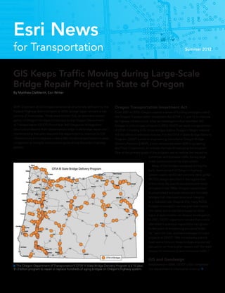 Esri News
for Transportation                                                                                                                Summer 2012




GIS Keeps Traffic Moving during Large-Scale
Bridge Repair Project in State of Oregon
By Matthew DeMeritt, Esri Writer



With 12 percent of US bridges declared as structurally deficient by the    Oregon Transportation Investment Act
Federal Highway Administration in 2006, bridge repair remains a top        From 2001 to 2003, Oregon passed a series of funding packages called
priority of most states. Three years before that, an extensive investi-    the Oregon Transportation Investment Act (OTIA I, II, and III) to improve
gation of Oregon’s bridges conducted by the Oregon Department              its highway infrastructure. After an investigation that identified 365
of Transportation (ODOT) found that 365 Oregonian bridges had              bridges in critical need of repair in 2003, ODOT set aside a large portion
structural problems that necessitated a large-scale bridge repair plan.    of OTIA III funding to fix those bridges before Oregon’s freight network
Implementing that plan required the department to improve its GIS          felt the effect of enforced closures. For the OTIA III State Bridge Delivery
infrastructure and integrate a new traffic modeling application to ease    Program, ODOT turned to engineering consultants Oregon Bridge
congestion at multiple construction zones along the state’s highway        Delivery Partners (OBDP), a joint venture between HDR Engineering
system.                                                                    and Fluor Corporation, to oversee the task of managing the program.
                                                                           One of the primary goals of the program was to reduce the impact on
                                                                                                       commuter and business traffic during large-
                                                                                                       scale construction on its road system.
                                                                                                       	 Many of the bridges designed during the
                                                                                                       early development of Oregon’s highway
                                                                                                       system used a reinforced concrete deck girder
                                                                                                       (RCDG) design specified in the regulations
                                                                                                       of that time. As specifications became more
                                                                                                       stringent in the 1960s, Oregon transitioned
                                                                                                       to prestressed and post-tensioned concrete
                                                                                                       bridges that improved structural integrity
                                                                                                       at a reduced cost. Despite this, many RCDG
                                                                                                       bridges remained in service past their expira-
                                                                                                       tion dates and predictably began to show
                                                                                                       signs of deterioration on deeper investigation.
                                                                                                      “In 2001, ODOT inspectors noticed that cracks
                                                                                                       identified in previous inspections had grown
                                                                                                       to the point of threatening structural stabil-
                                                                                                       ity,” said Jim Cox, assistant manager of major
                                                                                                       projects at ODOT. “We immediately placed
                                                                                                       load restrictions on these bridges and started
                                                                                                       discussion on how to plan repairs with the least
                                                                                                       impact on commercial and commuter traffic.”

                                                                                                     GIS and Geodesign
 The Oregon Department of Transportation’s OTIA III State Bridge Delivery Program is a 10-year,     Established in 2004, ODOT’s GIS comprised
$1.3 billion program to repair or replace hundreds of aging bridges on Oregon’s highway system.      the department’s information sharing 
 