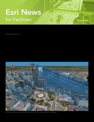 Esri News
for Facilities                                                                                                                     Summer 2012




GIS and The City 2.0
By Jack Dangermond


Seven billion. That number has received a lot        	 This growing recognition of cities as             more efficient consumers of limited resources.
of attention recently as the global popula-          the center of the human world was further           But as our cities become more populated and
tion has grown past this mark. But lost in the       highlighted when The City 2.0 was awarded           more numerous, how do we best manage this
media coverage of this milestone was another,        the 2012 TED Prize. “For the first time in the      complexity?
perhaps even more fascinating, global sta-           history of the prize, it is being awarded not to    	 We need to start thinking about cities in a
tistic: more than 50 percent of those 7 billion      an individual but to an idea,” the Technology/      different way.
people now live in cities, a number projected        Entertainment/Design (TED) committee
to grow to more than 75 percent during this          stated. “It is an idea upon which our planet’s      Reimagining the Canvas
century. In fact, there will be at least 19 cities   future depends.”                                    Fundamental to changing the way we think
in the world with a population greater than          	 Clearly, cities will play an increasingly im-     about cities is a reimagining of the way we
20 million people by the end of the twenty-          portant role in our survival. Cities offer easier   abstract them. Maps are abstractions of ge-
first century. Cities are human destiny.             access to services, and urban dwellers are          ography and have proved to be particularly 




 Tall structures can have a huge shadow impact on a city, as modeled here in CityEngine.
 