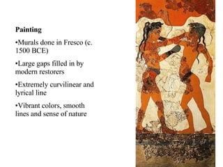 Painting Murals done in Fresco (c. 1500 BCE) Large gaps filled in by modern restorers Extremely curvilinear and lyrical line Vibrant colors, smooth lines and sense of nature 