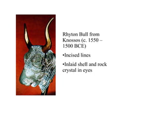 Rhyton Bull from Knossos (c. 1550 – 1500 BCE) Incised lines Inlaid shell and rock crystal in eyes  