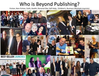 Who is Beyond Publishing?
Fiction, Non-Fiction, Faith, Health, Personal Dev, Self-Help, Children’s, Business (Multiple imprints)
 