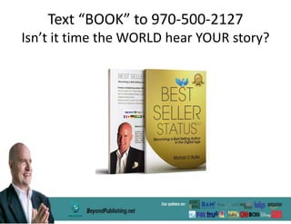 Text “BOOK” to 970-500-2127
Isn’t it time the WORLD hear YOUR story?
 
