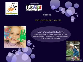 Garia: May- 18th to 23rd & June- 08th to 13th
Salt Lake: May- 11th to 16th & June- 08th to 13th
Time:9.30am – 12.30 Noon
Presents
In association with
Kids summer Camp’15
 
