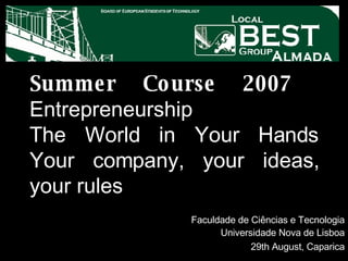 Summer Course 2007   Entrepreneurship The World in Your Hands Your company, your ideas, your rules   Faculdade de Ciências e Tecnologia Universidade Nova de Lisboa 29th August, Caparica 