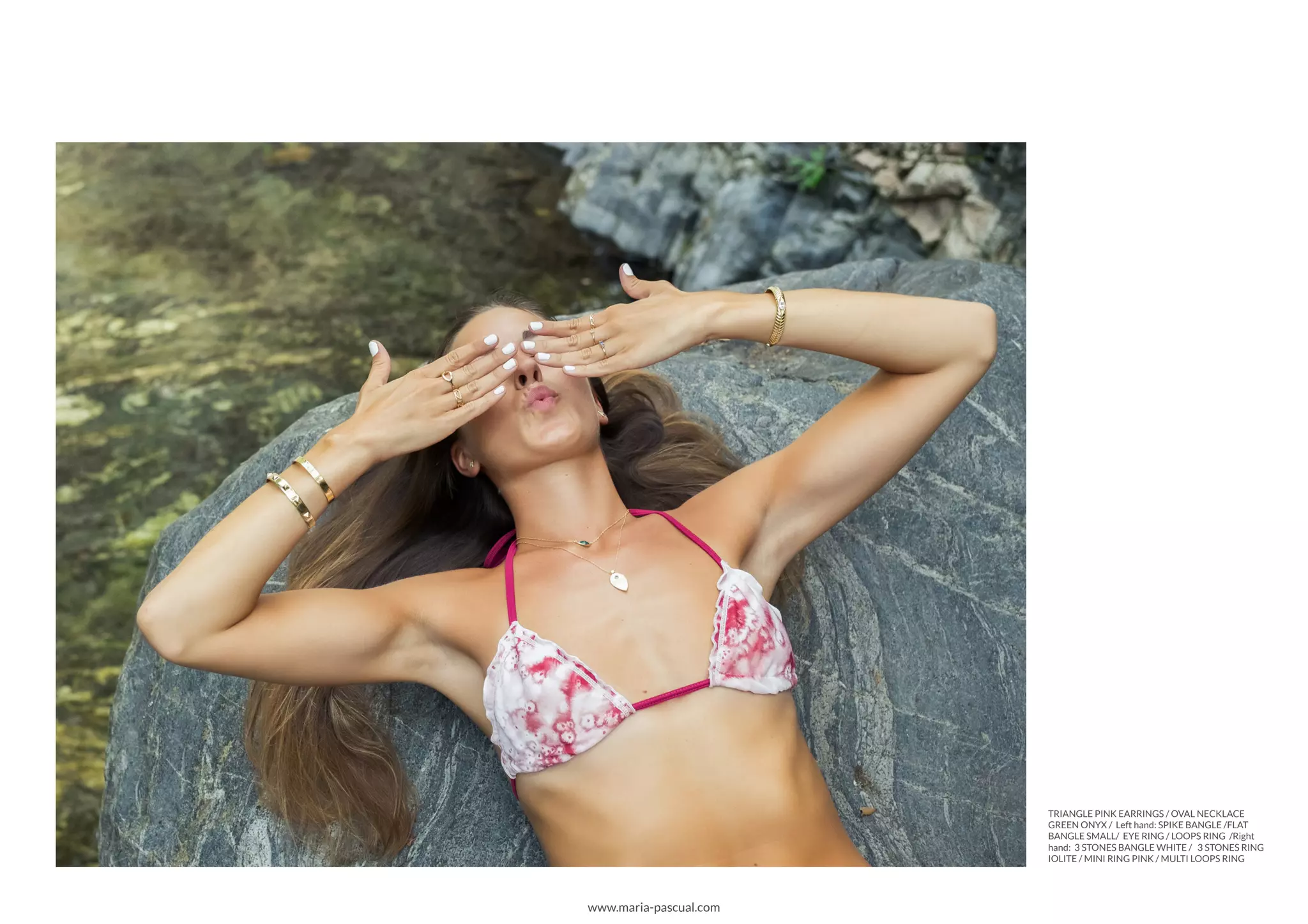 TRIANGLE PINK EARRINGS / OVAL NECKLACE
GREEN ONYX / Left hand: SPIKE BANGLE /FLAT
BANGLE SMALL/ EYE RING / LOOPS RING /Right
hand: 3 STONES BANGLE WHITE / 3 STONES RING
IOLITE / MINI RING PINK / MULTI LOOPS RING
www.maria-pascual.com
 