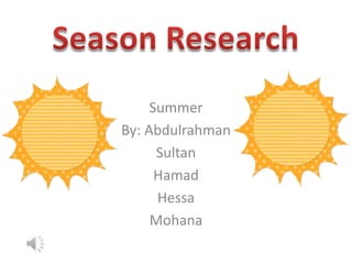 Summer
By: Abdulrahman
      Sultan
      Hamad
      Hessa
     Mohana
 