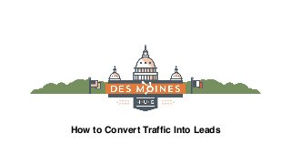 How to Convert Trafﬁc Into Leads
 