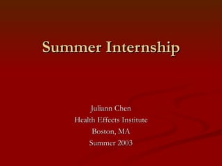 Summer Internship Juliann Chen Health Effects Institute Boston, MA Summer 2003 