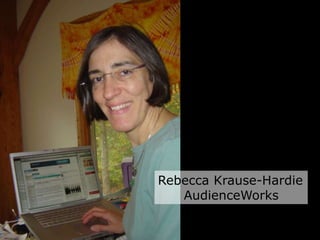Rebecca Krause-Hardie<br />AudienceWorks<br />