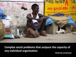 Complex social problems that outpace the capacity of any individual organizationPhoto by uncultured