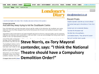 Steve Norris, ex-Tory Mayoral contender, says: “I think the National Theatre should have a Compulsory Demolition Order!”