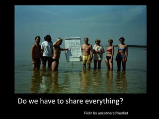 Do we have to share everything?Flickr by uncorneredmarket