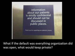 What if the default was everything organization did was open, what would keep private?