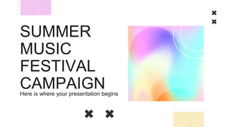 SUMMER
MUSIC
FESTIVAL
CAMPAIGN
Here is where your presentation begins
 