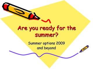 Are you ready for the summer? Summer options 2009 and beyond 