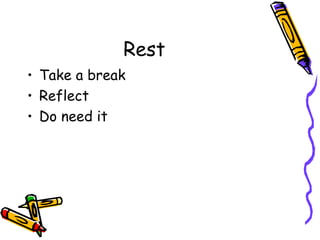 Rest Take a break Reflect Do need it 