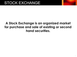 A Stock Exchange is an organized market for purchase and sale of existing or second hand securities. STOCK EXCHANGE 