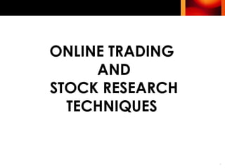 ONLINE TRADING  AND  STOCK RESEARCH TECHNIQUES 