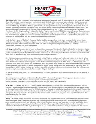 Gail Efting - Gail Efting‟s purpose is to live each day as unto the Lord, doing the works He has prepared for her, in the light of God‟s
Word. Her mission is to encourage others to consistently apply God‟s Truth to every aspect of everyday life. She has served as a
Bible teacher and Biblical counselor for many years, currently serving as librarian for the Theological Library at PBC, Palo Alto,
and host of Bible Dig. Her BALM (Biblical Application to Life Management skills) class is an outgrowth of this mission. Gail has
taught at elementary, middle and high school levels, in Christian private school settings and Homeschool Enrichment classes. She
has offered help and encouragement to Christian Homeschooling families for over 25 years, currently serving as Curriculum
Coordinator for The King‟s Academy‟s Independent Studies Program and Director of TKA‟s Enrichment Program. Before becoming
involved with Christian and homeschooling activities, Gail taught at college and corporate levels. The Eftings homeschooled their
own children through High School. Gail also currently serves on the Boards of Green Pastures, a Christian home for children with
disabilities in Mountain View, and the Green Pastures Endowment Foundation.

Leslie Irwin is a senior at The King‘s Academy. She has used her sewing skills to create many costumes for her various drama
productions, from ball gowns to capes to flapper dresses. Leslie also served as the Costume Director for Grace Dance Academy‘s
What Can I Get For A Rib? summer musical in 2009. This is her second year teaching sewing for HEART academy.
Rhonda Irwin earned her Girl Scout sewing badge.

Jeff King - As Head Instructor, it is an honor to share with my students and their families, TaeKwonDo and to see their lives change
in many positive ways. It is my goal to have my students pass along to the generations that follow, the same love and dedication I have
for this wonderful art form. It should be every student's desire to be an Ambassador for TaeKwonDo, so that this ancient martial art
never losses its importance; only grows with knowledge and strength in numbers!

As a Christian, I can only credit the success of the studio to God! He is my guidance and wisdom and I daily rely on him for all my
needs. He is a Father that is always there for me and I know without a shadow of a doubt, that my business grows because; He is the
Head Master over me! I want to encourage you to read the most important scripture in the Bible, John 3:16. This passage is the
foundation of my belief as a Christian and gives me total peace and security in my eternal life! Many times we look to better ourselves
through books and other people. All of these avenues can be helpful, but the bottom line is; you must believe in yourself in order to
learn and grow in life! It is our business here at King's Martial Arts Academy, to help you to focus on the things that will help you to
grow in strength, physically and mentally Here are a few things to challenge

So, why do we train in Tae Kwon Do? 1) Protect ourselves. 2) Protect our families. 3) To get into shape so that we can enjoy life to
it's fullest.

Our main goal at our academy is to "Commit to Excellence." We will do this by giving one hundred percent of ourselves to our
students. All that we ask is the same. I encourage you to call my wife or me anytime
and ask questions. Phone 408-779-4797 May God bless you and your family. Jeff & Kathy King

Dr. Kara A.T. Lawman MB BS (UK) – Kara is a home school mother of 4 children and a British trained Psychiatrist. She has
experience in individual and group therapy with a Christian world view. She currently works as a Life Coaching and running groups
on „Stress and Anxiety Management based on Biblical principles‟, „Boundaries‟ ( including Boundaries for Teens), and „Changes that
Heal‟.I believe that creating habits based on the truths in God‟s Word leads to emotional and spiritual health. My passion is to see the
teenagers in this group internalize the significance they have in Christ. Find freedom, joy, peace and a deeper love for others that
comes from obeying God‟s word.

Helene Lee seeks to use her background and interest in science to help students appreciate the fascinating design of God's creation.
She also desires to make science more accessible and less intimidating to Christian students, since it opens doors for many career
paths, strengthens students' faith, and helps them relate to non-Christians, both now and in the future. Another goal Helene has is
helping homeschoolers navigate the path from homeschooling to college by providing advice insights from her own family's
experiences. Helene received a B.S. in psychobiology at UCLA. She has been a home school mom, for over 15 years. She has also
                                    

            HEART Academy - Home Educators Advancing the kingdom of God & Restoring our children’s hearts for the Lord Together
                           Jere and Crissi Allen, Founders, 650 Davenport Drive, San Jose, CA 95127, 408-712-4646
             Class Site: Bayside Community Church, 1901 Cottle Avenue, San Jose, CA 95125, Email: heartacademy@comcast.net
                                                                                                                                Page 33 of 34
                                                                                                                      3/14/2010 12:36:55 PM
 