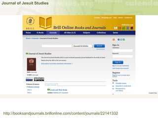 Journal of Jesuit Studies
http://booksandjournals.brillonline.com/content/journals/22141332
 