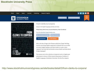 Stockholm University Press
http://www.stockholmuniversitypress.se/site/books/detail/3/from-clerks-to-corpora/
 