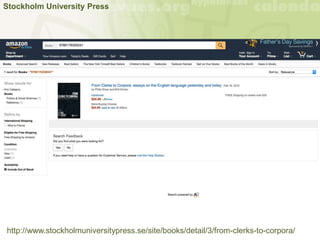 Stockholm University Press
http://www.stockholmuniversitypress.se/site/books/detail/3/from-clerks-to-corpora/
 