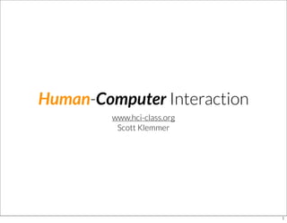 Human-Computer Interaction
www.hci-class.org
Scott Klemmer
1
 