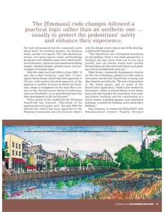 The [Emmaus] code changes followed a
practical logic rather than an aesthetic one …
  usually to protect the pedestrians’ safety
        and enhance their experience.
the built environment that the community cared                          only the design review step to take if the develop-
about most: the building heights, the building                          er follows the SmartCode.
fronts, and the civic spaces. The code showed new                          “The SmartCode also eliminated mandatory
streets, new green spaces, roads, and buildings                         on-site parking. From a real estate perspective, a
facing the river. Different areas were coded for dif-                   building can now move from use to use more
ferent densities, minimum and maximum building                          quickly, and can change hands more quickly
heights, finished heights, parking areas, and per-                      because there isn’t the constraint of how much park-
centages of frontage types.                                             ing must be included with each use.”
    After the codes went into effect in June 2003, “it                     Mike Moore, community development director
was like a dam breaking,” says Hall. “A four-                           for the City of Petaluma, admits it’s a little early to
square-block theater district has been approved. A                      determine exactly how SmartCode is faring, but
10-acre condo project has been approved. In the                         likes what he sees thus far. “We had a large project
pipeline is another 10 acres of mixed-use build-                        in the initial stages, and in terms of the
ings: shops or workplaces on the main floor, con-                       SmartCode’s application, I think it has worked for
dos on top. Six downtown blocks of redevelop-                           that project, which is several blocks in the down-
ment are scheduled—in an area that had had very                         town area and includes the renovation of an exist-
little development in the last 20 years!”                               ing historic building and the construction of a
    Fisher points to the roadblocks the Petaluma                        movie theater, a parking garage, some apartment
SmartCode has removed. “Two-thirds of the                               buildings, a mixed-use building, and a small office
approval process is gone, now,” she says. With the                      building.”
SmartCode—which has been approved by the                                   Skip Sommer, a commercial REALTOR® with
Planning Commission and City Council—there’s                            Petaluma-based Creative Property Services/




An artist’s rendering of the North River area of the Petaluma River after potential development under the Petaluma SmartCode.




                                                                                                            SUMMER 2004 ON COMMON GROUND   19
 