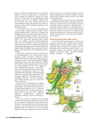 ing in a cornfield reachable only by car could rate       there too much or too little low-income housing
            higher for energy savings than a renovated in-            nearby? What are local needs?—is likely to vary so
            town building accessible by subway, foot, bike,           widely that standard-setting could be very diffi-
            and car. At the same time, acknowledges urban             cult, Benfield said.
            designer Doug Farr, the USGBC could criticize                Another challenge will be to set clear standards
            new urbanist and smart growth advocates for               but avoid being overly rigid. “Whatever system we
            neighborhood designs that fall short on minimiz-          come up with will have to be flexible enough to
            ing storm-water runoff, night-sky lighting, or the        recognize regional variations,” Benfield said. “I
            heat-island effect.                                       personally think creativity is really important in
               “We wanted to see if we could work together to         the smart growth world. It’s an incredibly creative
            come up with a rating system for green, smart-            field, one in which new answers are being found
            growth neighborhoods,” said Farr, a Chicago new           almost on a daily basis. I think we need to encour-
            urbanist and green architect responsible for sever-       age that and whatever we do shouldn’t standard-
            al LEED-rated buildings himself. Farr has been            ize too much.”
            representing the Congress for the New Urbanism
            (CNU) in a three-way planning effort among                Marketing Smart Growth in Metro Atlanta
            CNU, the USGBC, and the Natural Resources                    As the LEED-ND panel begins to craft the new
            Defense Council (NRDC), which has expertise in            program, members will no doubt want to watch
            both smart growth and environmental design. The           developments in metro Atlanta where Sessions
            collaboration has produced a 15-member panel of           and three other developers are guinea pigs in a
            experts that will establish rating criteria for what is   LEED-like effort, with some twists. There, a col-
            being called LEED-ND, for neighborhood devel-             laboration between the Greater Atlanta Home
            opment.                                                   Builders Association (HBA) and the Southface
               “One reason to do this is to foster a positive side    Energy Institute, a nonprofit
            of environmentalism and reward good actors—
            business people, architects, designers, REAL-
            TORS® who are pursuing a path with good envi-
            ronmental values,” said Kaid Benfield, NRDC’s
            smart-growth guru and representative on LEED-
            ND. Another is the hope that projects able to meet
            the high standards will face less opposition
            from neighborhood groups, or at a mini-
            mum, prevent opponents from making false
            claims of environmental harm. As it has
            with individual buildings, a LEED standard
            might also convince more developers to try
            a greener approach. “Developers like pre-
            dictability,” Farr said. “If you’re telling me
            to do Smart Growth, give me a clear idea
            what’s expected.”
               Farr sees the ND designation as adding
            at least two new rating categories: location
            and linkage. “For location you would ask: Is
            it leapfrog development or in a preferred
            growth area? Is there a plan for transit or
            other infrastructure? The other [linkage]
            addresses       neighborhood        patterns—
            pedestrian linkages, having something to
            walk to.”
               Less clear is how, or whether, to incorporate
            social goals associated with Smart Growth, such
            as the provision of affordable and mixed-income
            housing. Those goals have an environmental com-
            ponent, in that housing close to jobs and public
            transportation can reduce the air and energy
            impacts of long car commutes. But the context—Is




28   ON COMMON GROUND SUMMER 2004
 