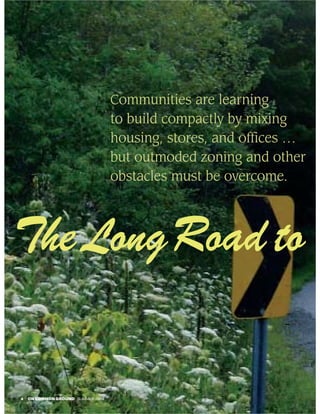 Communities are learning
                                   to build compactly by mixing
                                   housing, stores, and offices …
                                   but outmoded zoning and other
                                   obstacles must be overcome.



The LongRoad to


4   ON COMMON GROUND SUMMER 2004
 