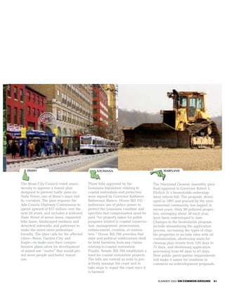 IDAHO                                        LOUISIANA                                 MARYLAND



The Boise City Council voted unani-         Three bills approved by the              The Maryland General Assembly gave
mously to approve a transit plan            Louisiana legislature relating to        final approval to Governor Robert L.
designed to prevent traffic jams on         coastal restoration and protection       Ehrlich Jr.’s brownfields redevelop-
State Street, one of Boise’s main traf-     were signed by Governor Kathleen         ment reform bill. The program, devel-
fic corridors. The plan requires the        Babineaux Blanco. House Bill 531         oped in 1997 and praised by the envi-
Ada County Highway Commission to            authorizes use of police power to        ronmental community, has lagged in
spend upward of $57 million over the        protect the Louisiana coastline and      recent years. Only 90 polluted proper-
next 20 years, and includes a widened       specifies that compensation must be      ties, averaging about 30 each year,
State Street of seven lanes, expanded       paid “for property taken for public      have been redeveloped to date.
bike lanes, landscaped medians and          purposes related to coastal conserva-    Changes to the brownfields program
detached sidewalks and pathways to          tion, management, preservation,          include streamlining the application
make the street more pedestrian-            enhancement, creation, or restora-       process, increasing the types of eligi-
friendly. The plan calls for the affected   tion.” House Bill 766 provides that      ble properties to include sites with oil
cities—Boise, Garden City, and              state and political subdivisions shall   contamination, shortening waits for
Eagle—to make sure their compre-            be held harmless from any claims         cleanup plan review from 120 days to
hensive plans allow for development         relating to coastal restoration.         75 days, and shortening application
of mixed-use “nodes” that would per-        Finally, Senate Bill 504 establishes a   processing from 60 days to 45 days.
mit more people and better transit          fund for coastal restoration projects.   New public participation requirements
use.                                        The bills are viewed as tools to pro-    will make it easier for residents to
                                            actively manage the coast and to         comment on redevelopment proposals.
                                            take steps to repair the coast once it
                                            is harmed.

                                                                                        SUMMER 2004 ON COMMON GROUND       61
 