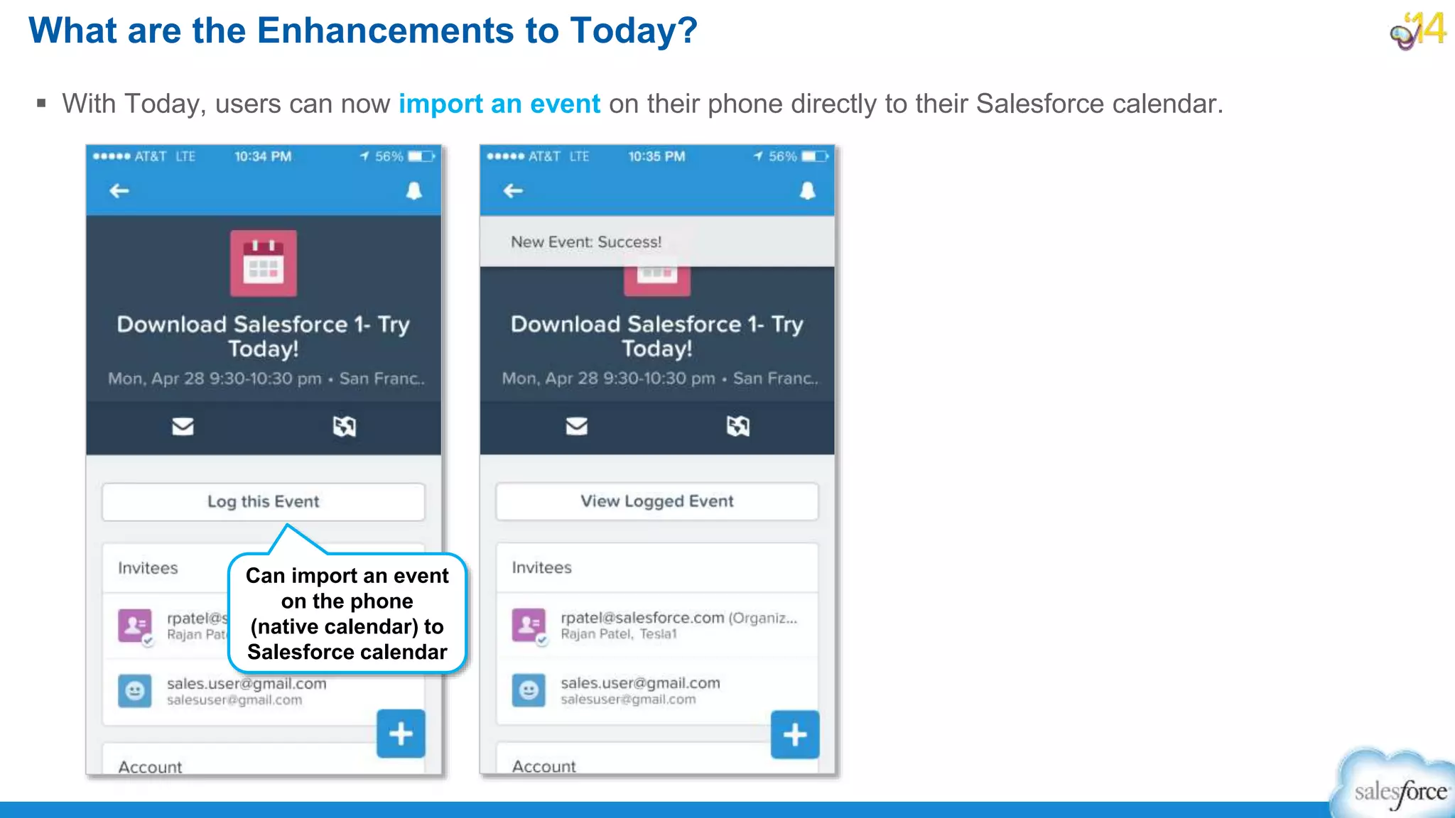  With Today, users can now import an event on their phone directly to their Salesforce calendar.
What are the Enhancements to Today?
Can import an event
on the phone
(native calendar) to
Salesforce calendar
 