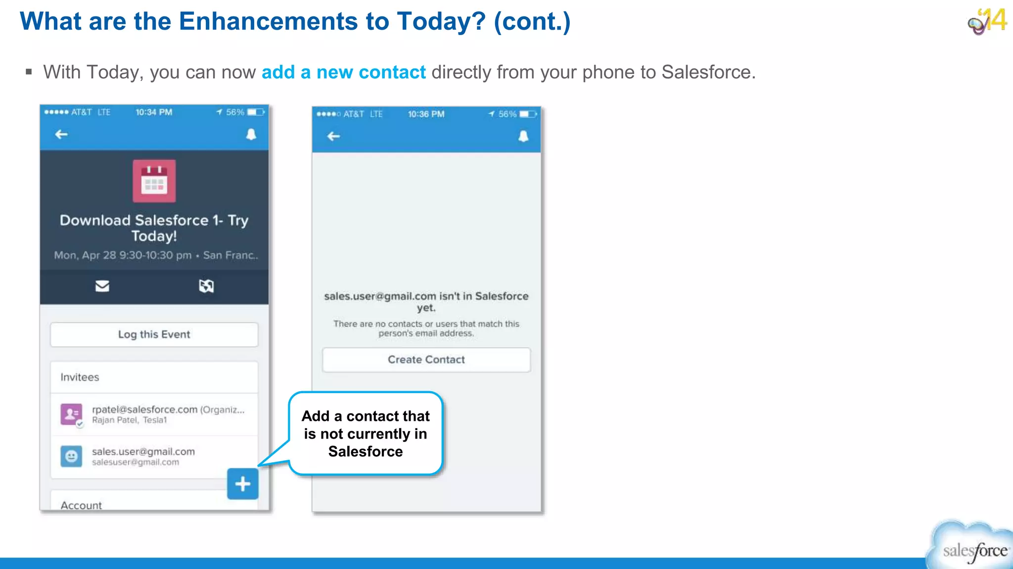  With Today, you can now add a new contact directly from your phone to Salesforce.
What are the Enhancements to Today? (cont.)
Add a contact that
is not currently in
Salesforce
 