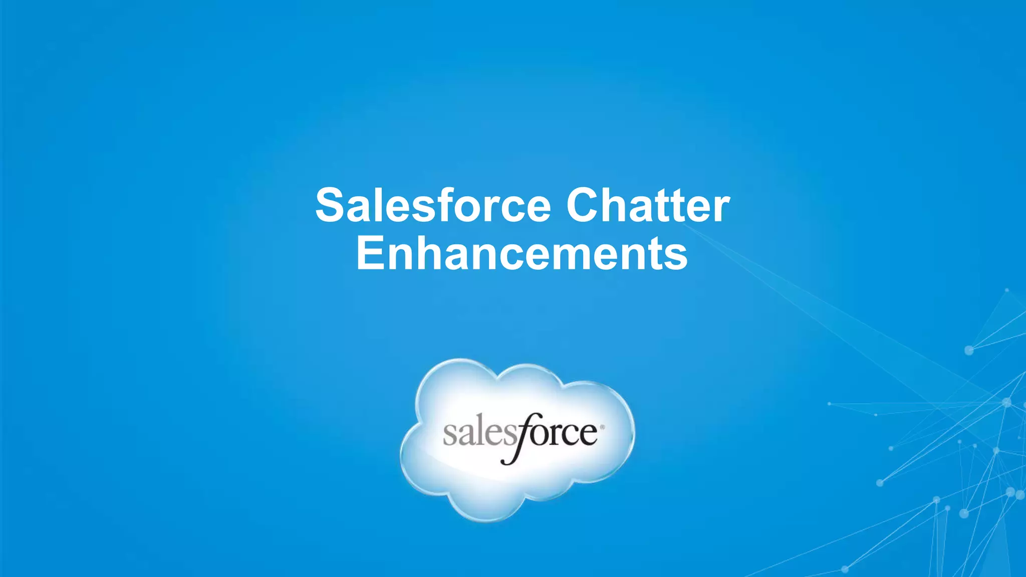 Salesforce Chatter
Enhancements
 