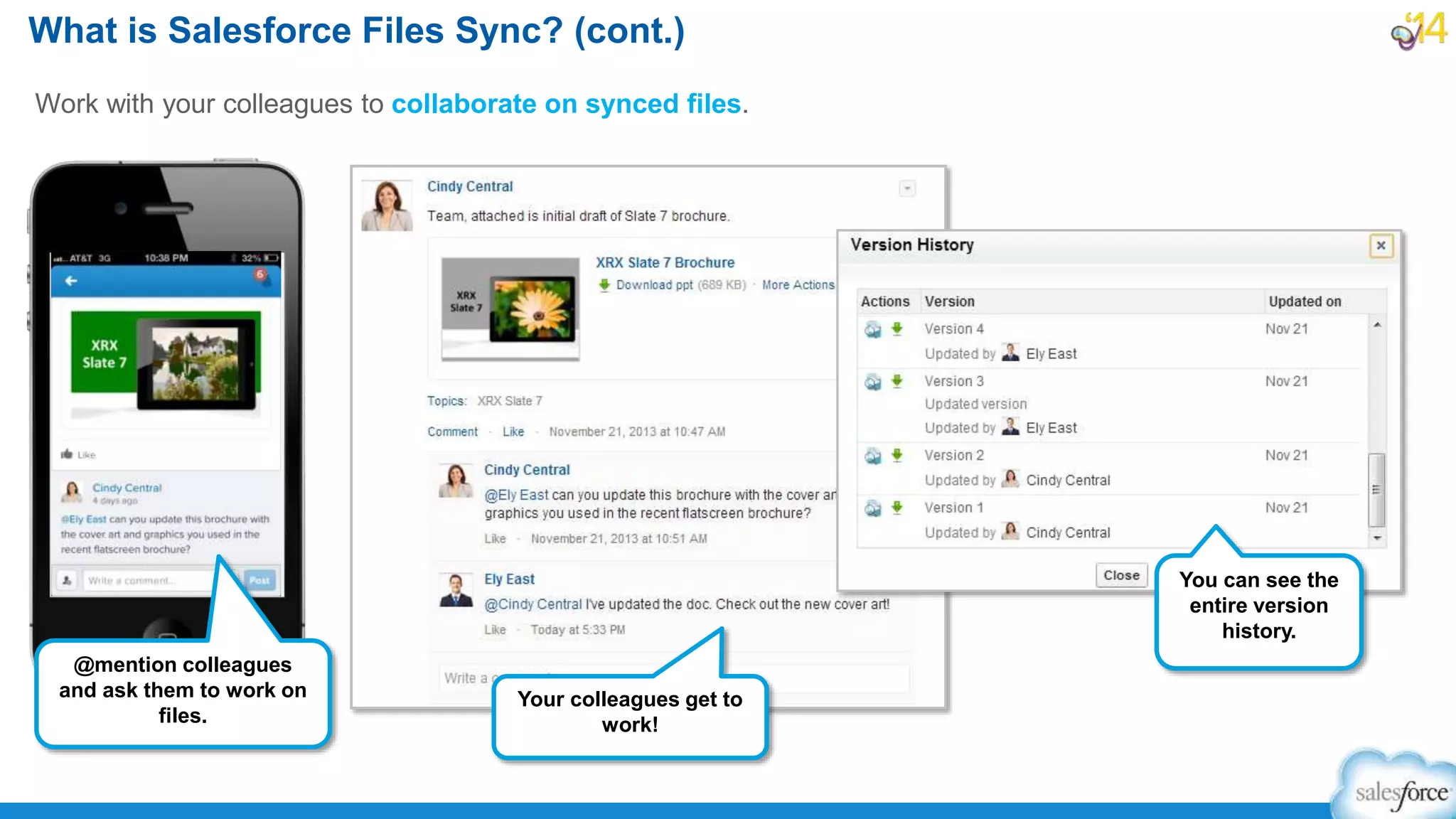 Work with your colleagues to collaborate on synced files.
What is Salesforce Files Sync? (cont.)
Your colleagues get to
work!
@mention colleagues
and ask them to work on
files.
You can see the
entire version
history.
 