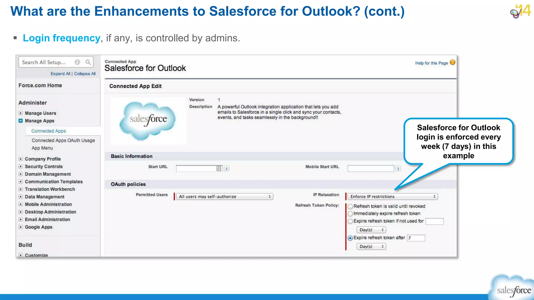  Login frequency, if any, is controlled by admins.
What are the Enhancements to Salesforce for Outlook? (cont.)
Salesforce for Outlook
login is enforced every
week (7 days) in this
example
 