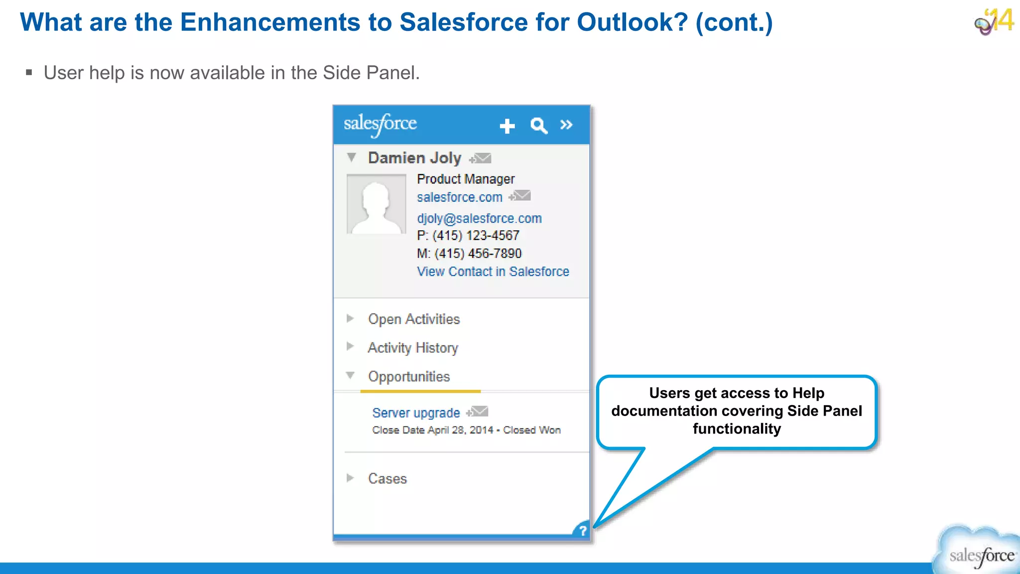  User help is now available in the Side Panel.
What are the Enhancements to Salesforce for Outlook? (cont.)
Users get access to Help
documentation covering Side Panel
functionality
 