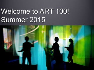 Welcome to ART 100!
Summer 2015
 
