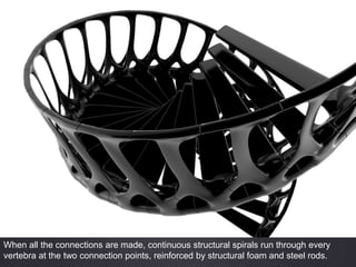 When all the connections are made, continuous structural spirals run through every
vertebra at the two connection points, reinforced by structural foam and steel rods.
 