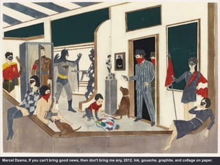 Marcel Dzama, If you can't bring good news, then don't bring me any, 2012. Ink, gouache, graphite, and collage on paper.
 