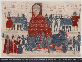Malala will have her revenge, 2013, Ink, gouache, and graphite on piano scroll, 22 1/2 x 32 inches (57.2 x 81.3 cm)
 
