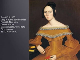 Ammi PHILLIPS
Lady in a gold-colored dress
Probably New York,
Connecticut, or
Massachusetts, 1835–1840
Oil on canvas
33 1/2 x 28 1/4 in.
 