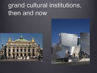 grand cultural institutions,
then and now
 