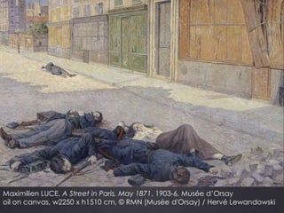 Maximilien LUCE, A Street in Paris, May 1871, 1903-6, Musée d’Orsay
oil on canvas, w2250 x h1510 cm, © RMN (Musée d'Orsay) / Hervé Lewandowski
 
