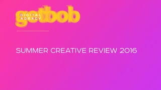 SUMMER CREATIVE REVIEW 2016
 