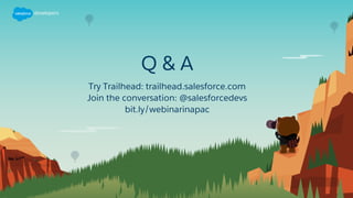 Q & A
Try Trailhead: trailhead.salesforce.com
Join the conversation: @salesforcedevs
bit.ly/webinarinapac
 