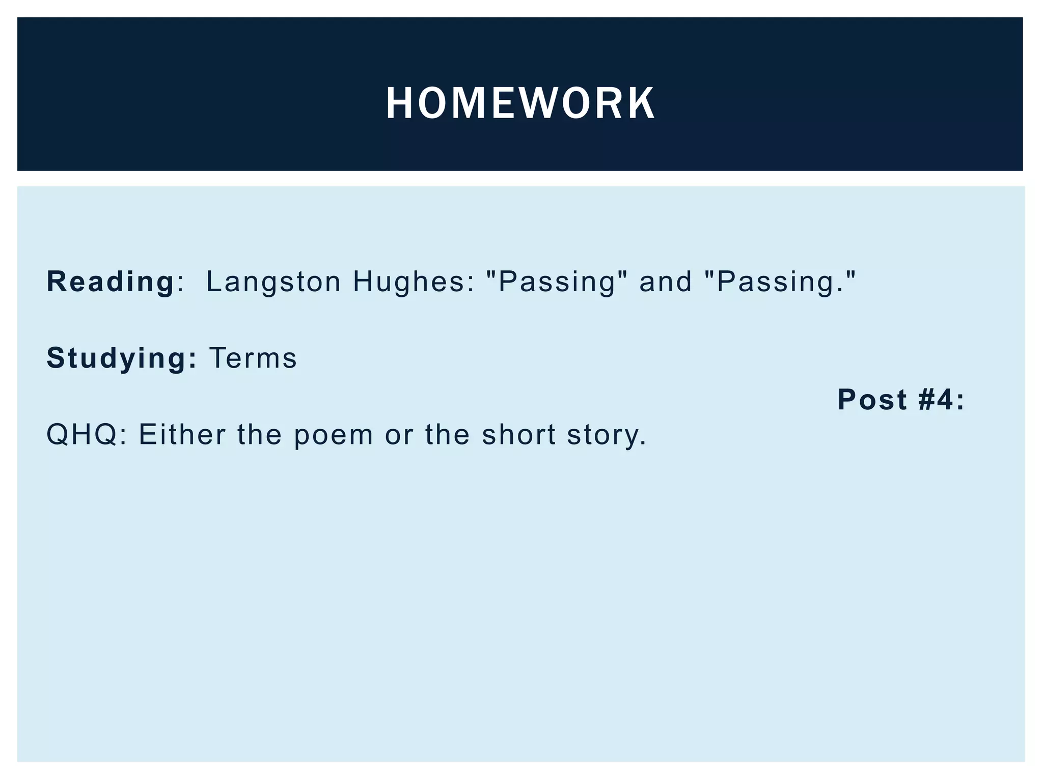 HOMEWORK


Reading: Langston Hughes: "Passing" and "Passing."

Studying: Terms
                                                Post #4:
QHQ: Either the poem or the short story.
 