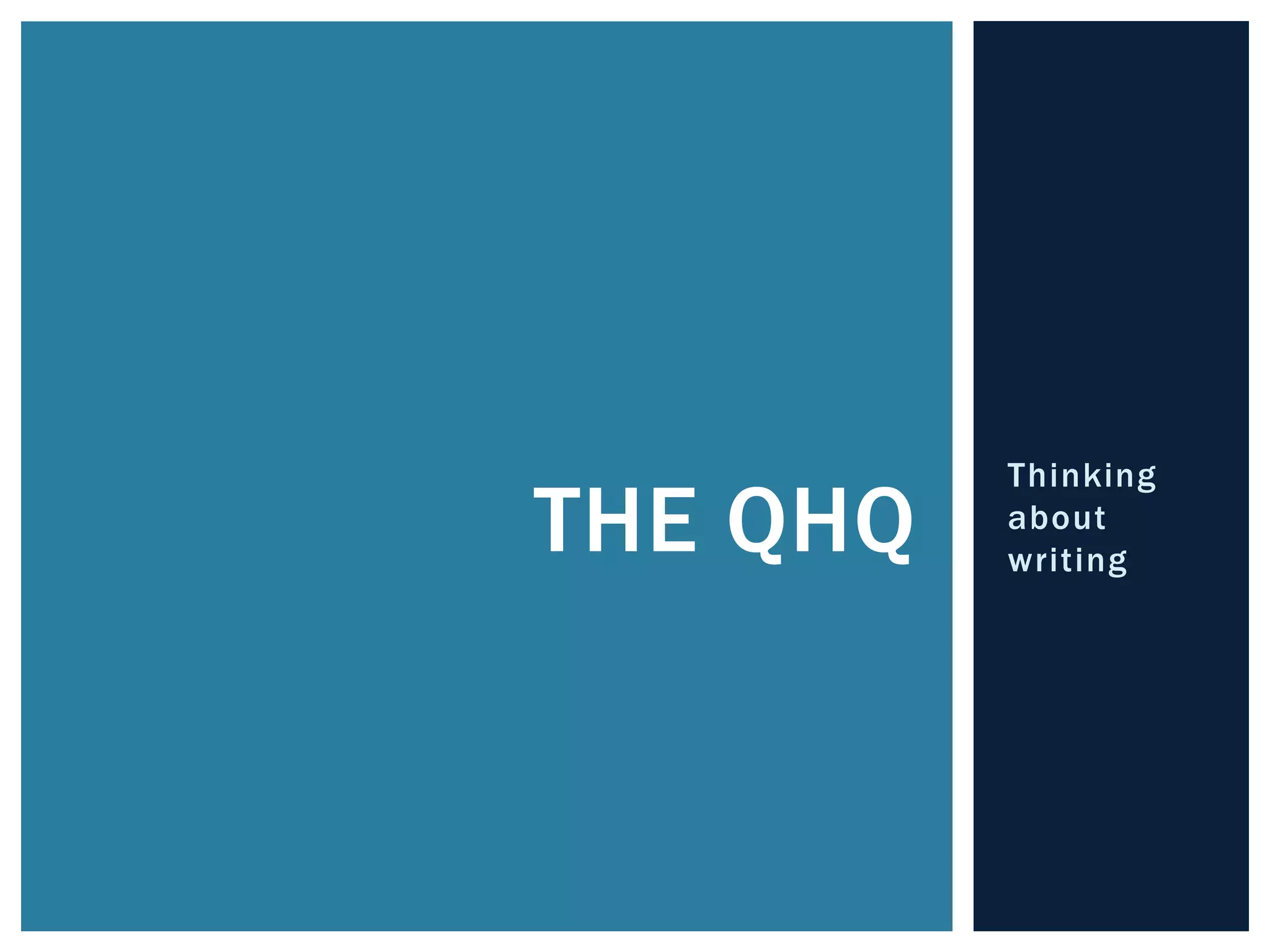 Thinking
THE QHQ   about
          writing
 